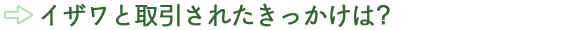 イザワと取引されたきっかけは?